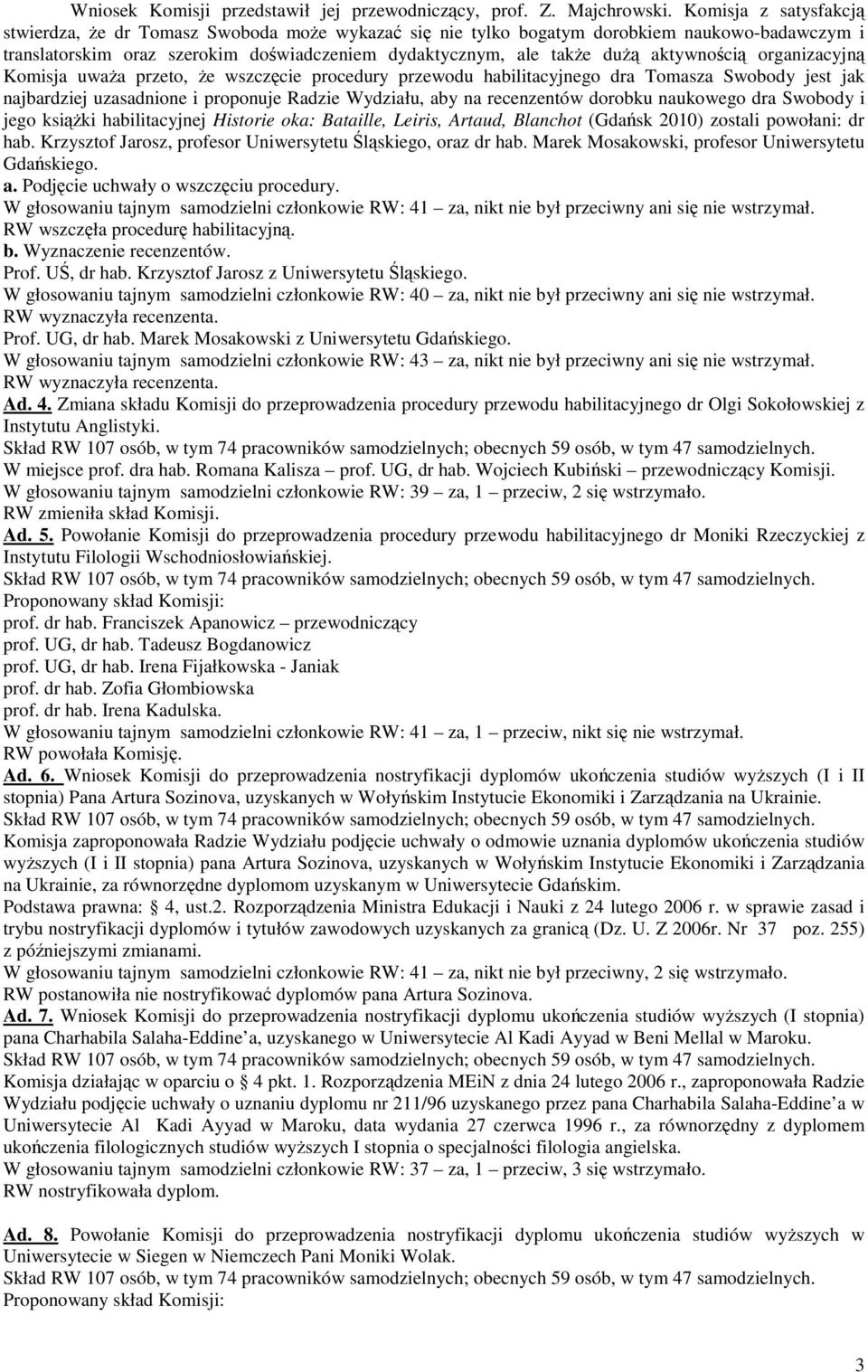 aktywnością organizacyjną Komisja uwaŝa przeto, Ŝe wszczęcie procedury przewodu habilitacyjnego dra Tomasza Swobody jest jak najbardziej uzasadnione i proponuje Radzie Wydziału, aby na recenzentów