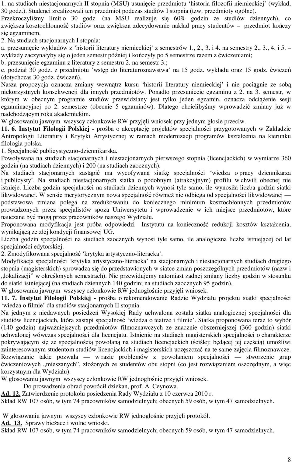 (na MSU realizuje się 60% godzin ze studiów dziennych), co zwiększa kosztochłonność studiów oraz zwiększa zdecydowanie nakład pracy studentów przedmiot kończy się egzaminem. 2.