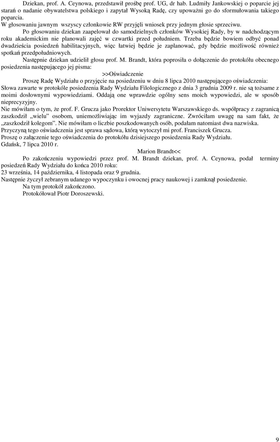 W głosowaniu jawnym wszyscy członkowie RW przyjęli wniosek przy jednym głosie sprzeciwu.