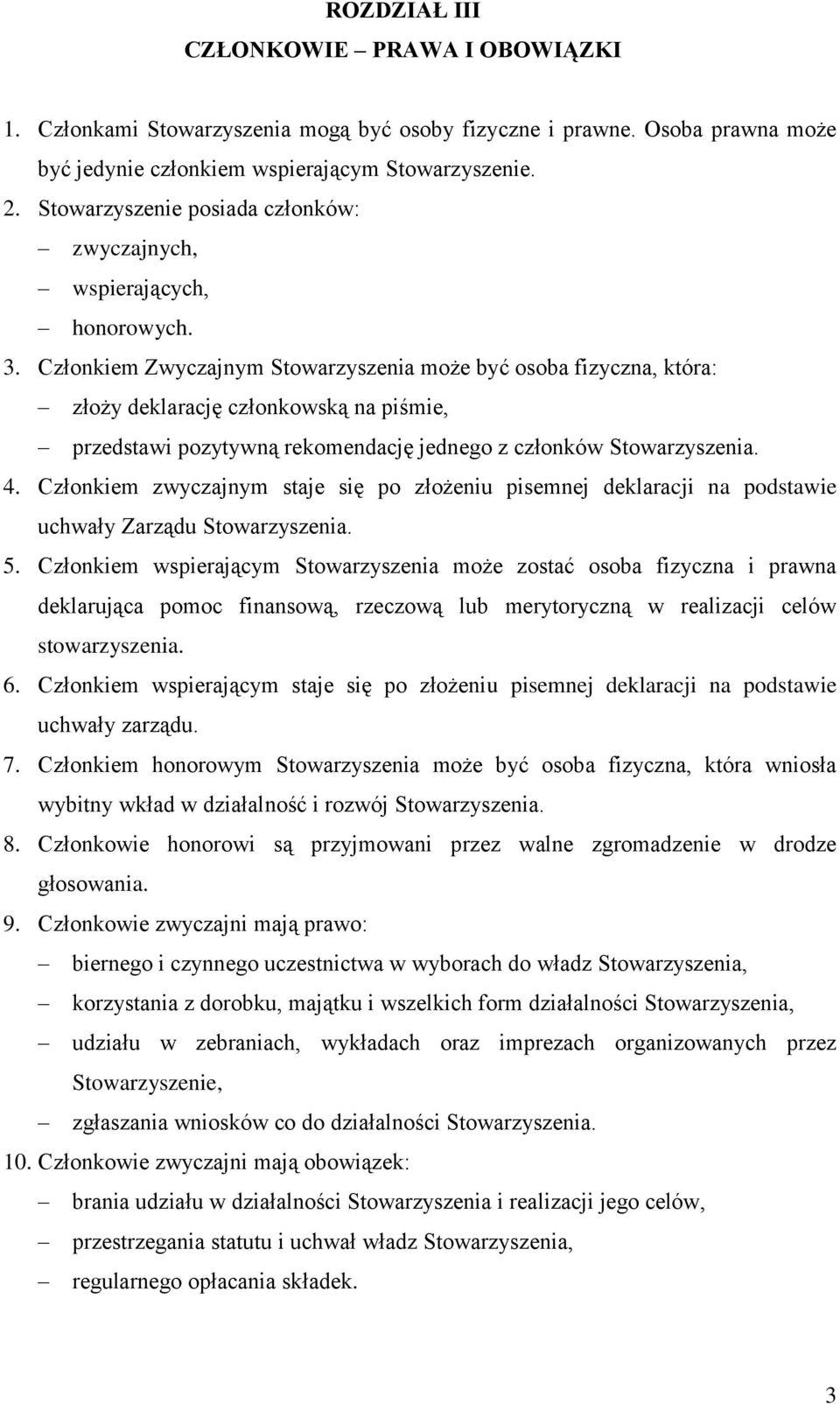 Członkiem Zwyczajnym Stowarzyszenia może być osoba fizyczna, która: złoży deklarację członkowską na piśmie, przedstawi pozytywną rekomendację jednego z członków Stowarzyszenia. 4.