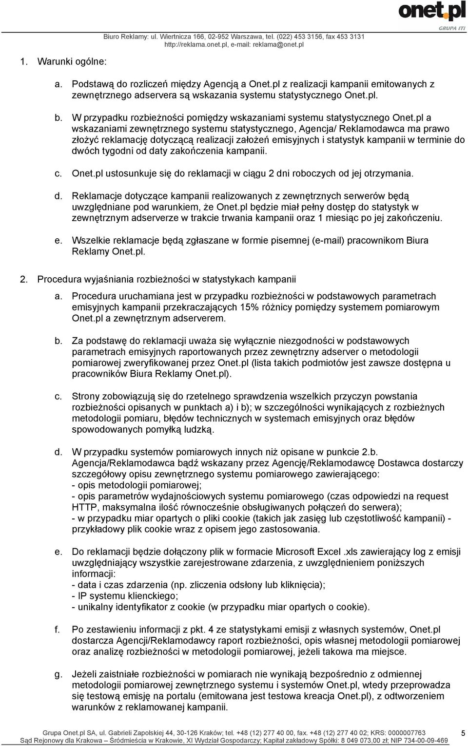 pl a wskazaniami zewnętrznego systemu statystycznego, Agencja/ Reklamodawca ma prawo złożyć reklamację dotyczącą realizacji założeń emisyjnych i statystyk kampanii w terminie do dwóch tygodni od daty