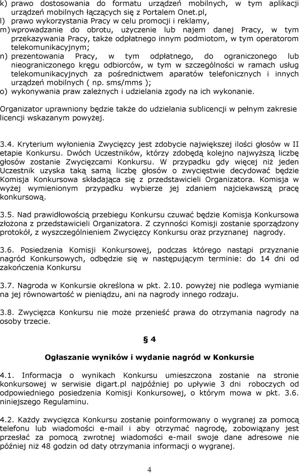 telekomunikacyjnym; n) prezentowania Pracy, w tym odpłatnego, do ograniczonego lub nieograniczonego kręgu odbiorców, w tym w szczególności w ramach usług telekomunikacyjnych za pośrednictwem aparatów