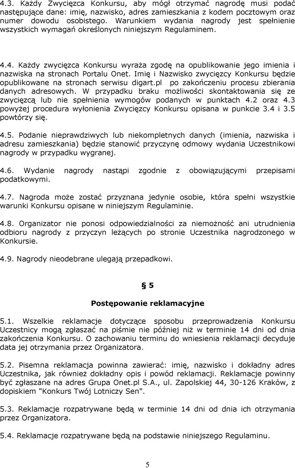 4. Każdy zwycięzca Konkursu wyraża zgodę na opublikowanie jego imienia i nazwiska na stronach Portalu Onet. Imię i Nazwisko zwycięzcy Konkursu będzie opublikowane na stronach serwisu digart.