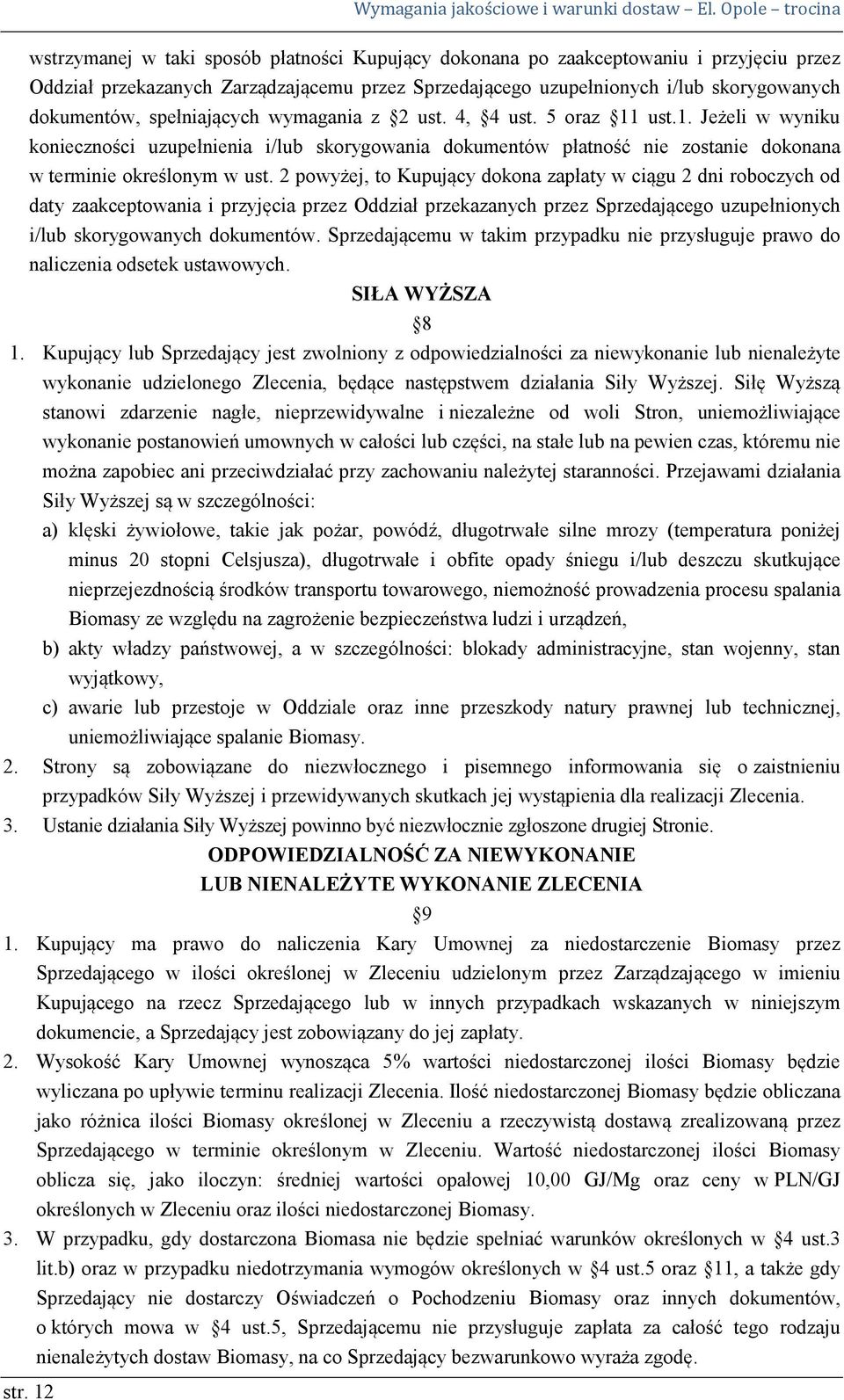 12 dokumentów, spełniających wymagania z 2 ust. 4, 4 ust. 5 oraz 11 ust.1. Jeżeli w wyniku konieczności uzupełnienia i/lub skorygowania dokumentów płatność nie zostanie dokonana w terminie określonym w ust.