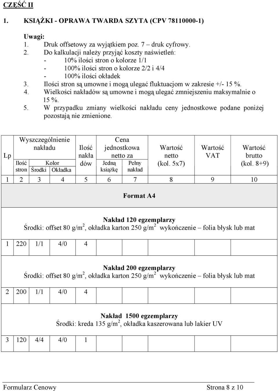 Ilości stron są umowne i mogą ulegać fluktuacjom w zakresie +/- 15 %. 4. Wielkości nakładów są umowne i mogą ulegać zmniejszeniu maksymalnie o 15 %. 5.