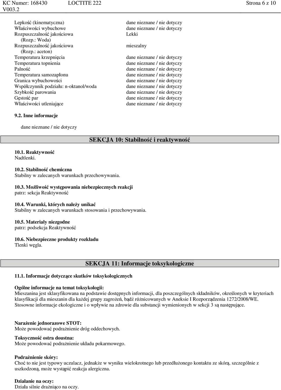 utleniające Lekki mieszalny 9.2. Inne informacje SEKCJA 10: Stabilność i reaktywność 10.1. Reaktywność Nadtlenki. 10.2. Stabilność chemiczna Stabilny w zalecanych warunkach przechowywania. 10.3.