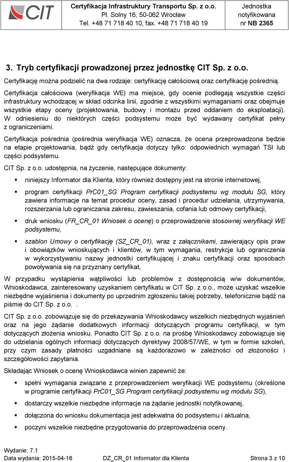 etapy oceny (projektowania, budowy i montażu przed oddaniem do eksploatacji). W odniesieniu do niektórych części podsystemu może być wydawany certyfikat pełny z ograniczeniami.