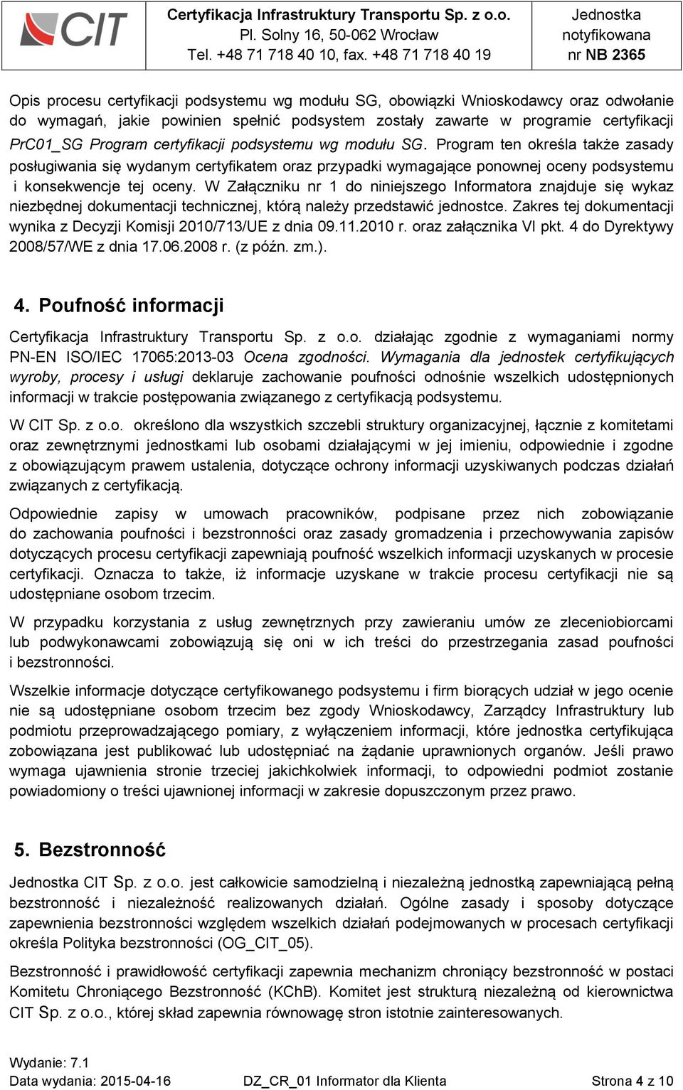 W Załączniku nr 1 do niniejszego Informatora znajduje się wykaz niezbędnej dokumentacji technicznej, którą należy przedstawić jednostce.