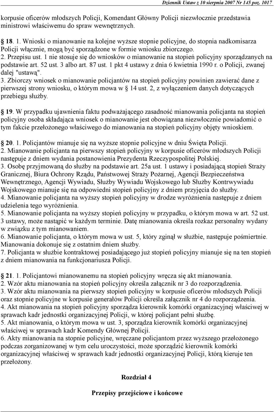 1 nie stosuje się do wniosków o mianowanie na stopień policyjny sporządzanych na podstawie art. 52 ust. 3 albo art. 87 ust. 1 pkt 4 ustawy z dnia 6 kwietnia 1990 r. o Policji, zwanej dalej "ustawą".