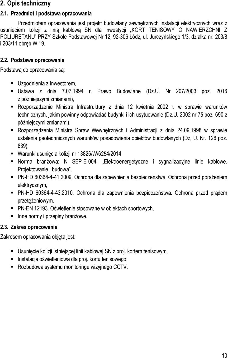 NAWIERZCHNI Z POLIURETANU PRZY Szkole Podstawowej Nr 12, 92-306 Łódź, ul. Jurczyńskiego 1/3, działka nr. 203/8 i 203/11 obręb W 19. 2.2. Podstawa opracowania Podstawą do opracowania są: Uzgodnienia z Inwestorem, Ustawa z dnia 7.
