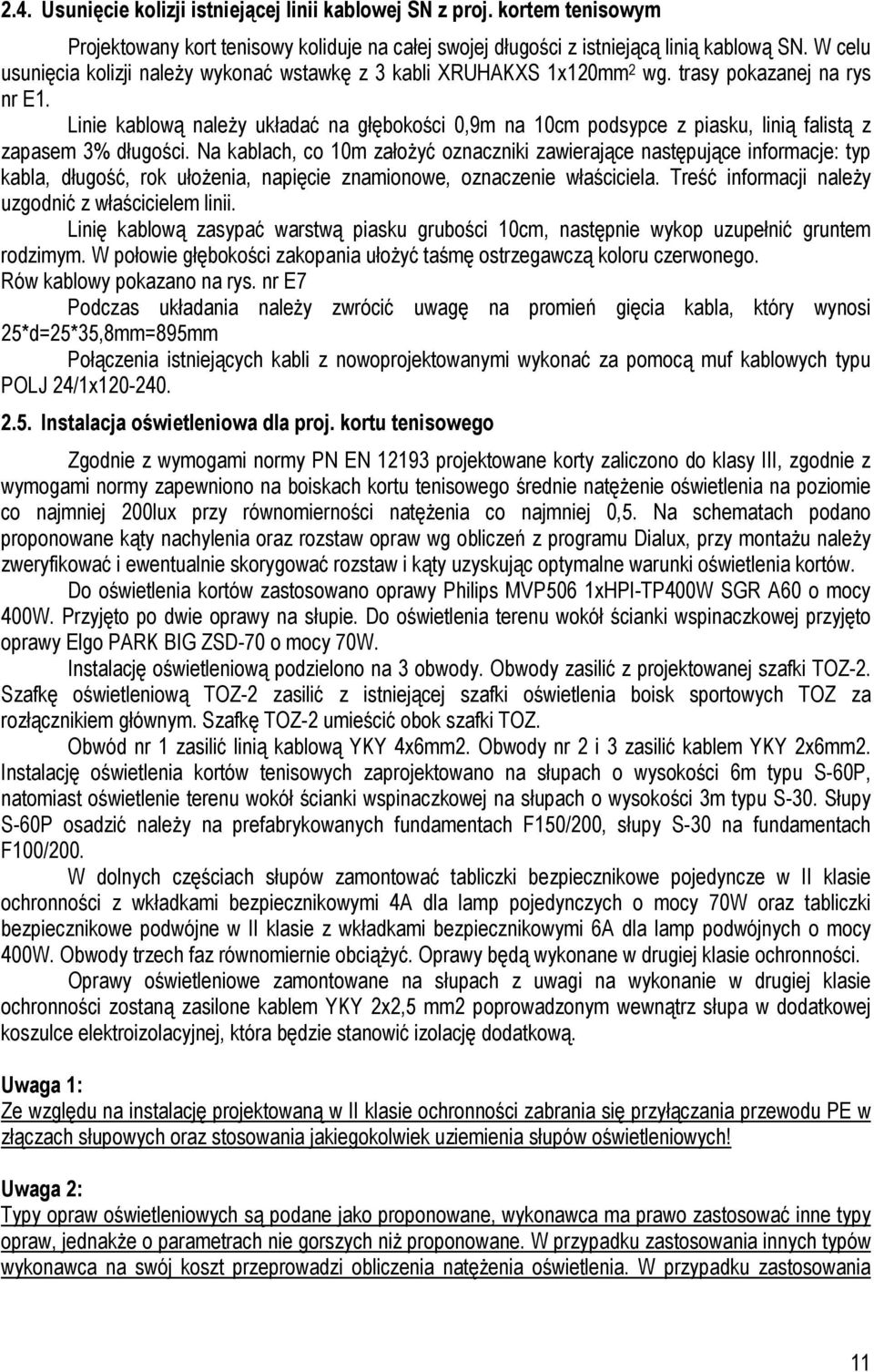 Linie kablową należy układać na głębokości 0,9m na 10cm podsypce z piasku, linią falistą z zapasem 3% długości.