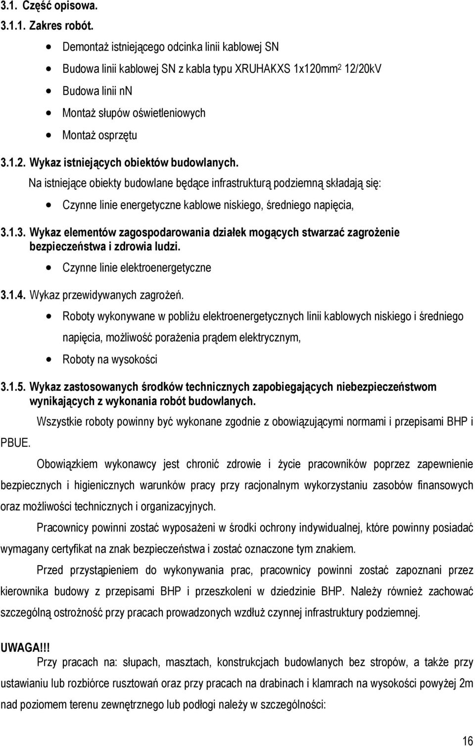Na istniejące obiekty budowlane będące infrastrukturą podziemną składają się: Czynne linie energetyczne kablowe niskiego, średniego napięcia, 3.