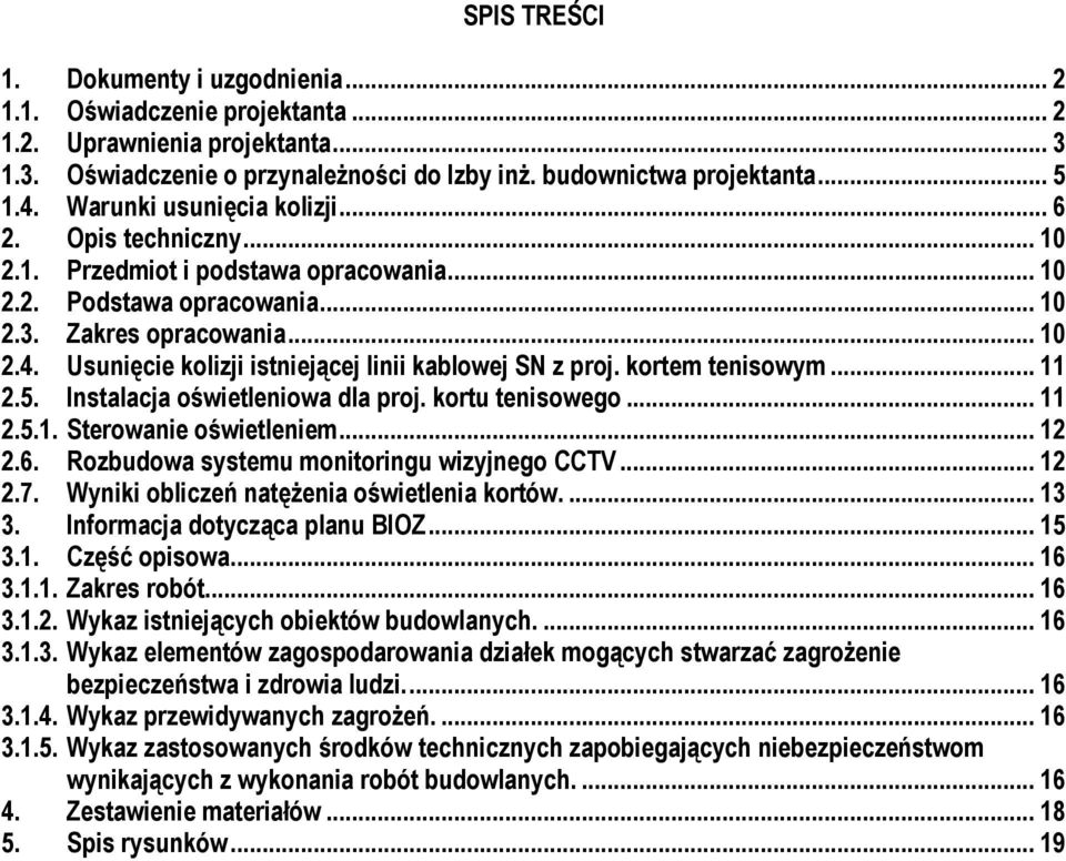 Usunięcie kolizji istniejącej linii kablowej SN z proj. kortem tenisowym... 11 2.5. Instalacja oświetleniowa dla proj. kortu tenisowego... 11 2.5.1. Sterowanie oświetleniem... 12 2.6.