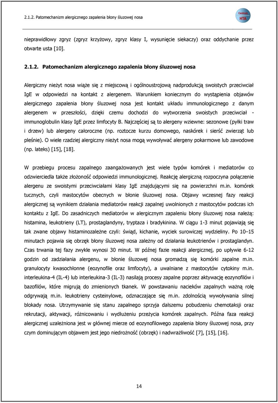 swoistych przeciwciał - immunoglobulin klasy IgE przez limfocyty B. Najczęściej są to alergeny wziewne: sezonowe (pyłki traw i drzew) lub alergeny całoroczne (np.