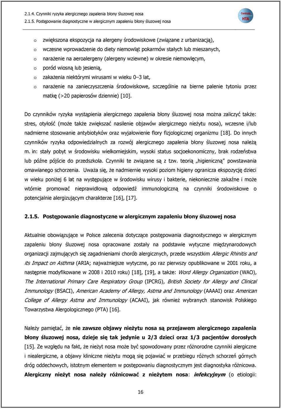pokarmów stałych lub mieszanych, narażenie na aeroalergeny (alergeny wziewne) w okresie niemowlęcym, poród wiosną lub jesienią, zakażenia niektórymi wirusami w wieku 0 3 lat, narażenie na