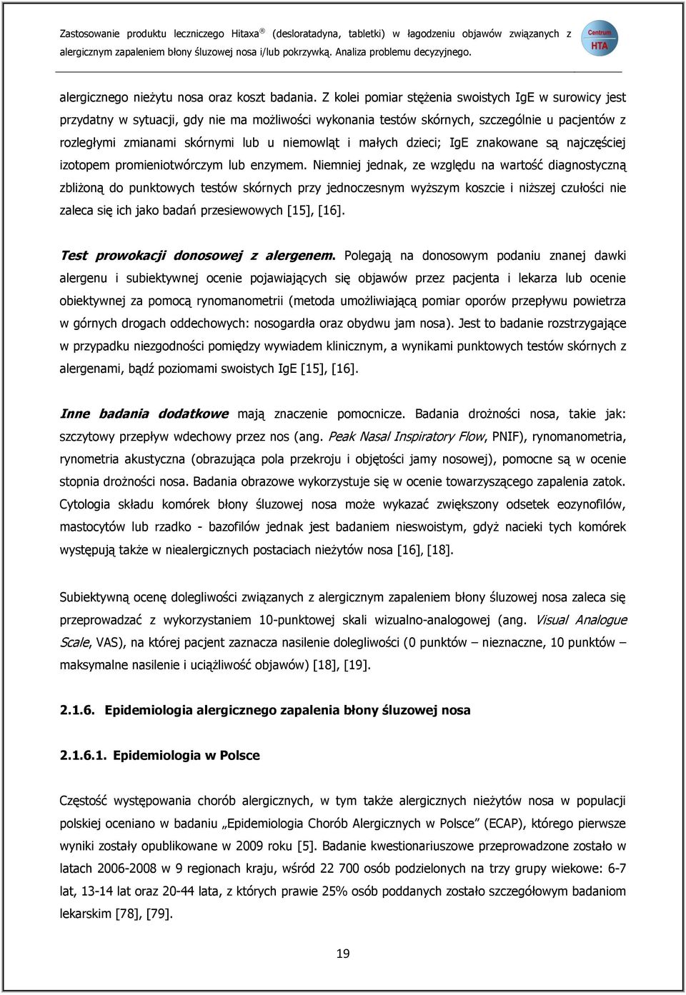 Z kolei pomiar stężenia swoistych IgE w surowicy jest przydatny w sytuacji, gdy nie ma możliwości wykonania testów skórnych, szczególnie u pacjentów z rozległymi zmianami skórnymi lub u niemowląt i
