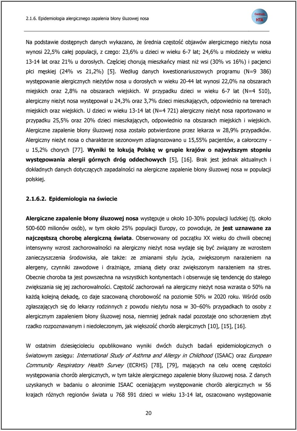 dzieci w wieku 6-7 lat; 24,6% u młodzieży w wieku 13-14 lat oraz 21% u dorosłych. Częściej chorują mieszkańcy miast niż wsi (30% vs 16%) i pacjenci płci męskiej (24% vs 21,2%) [5].