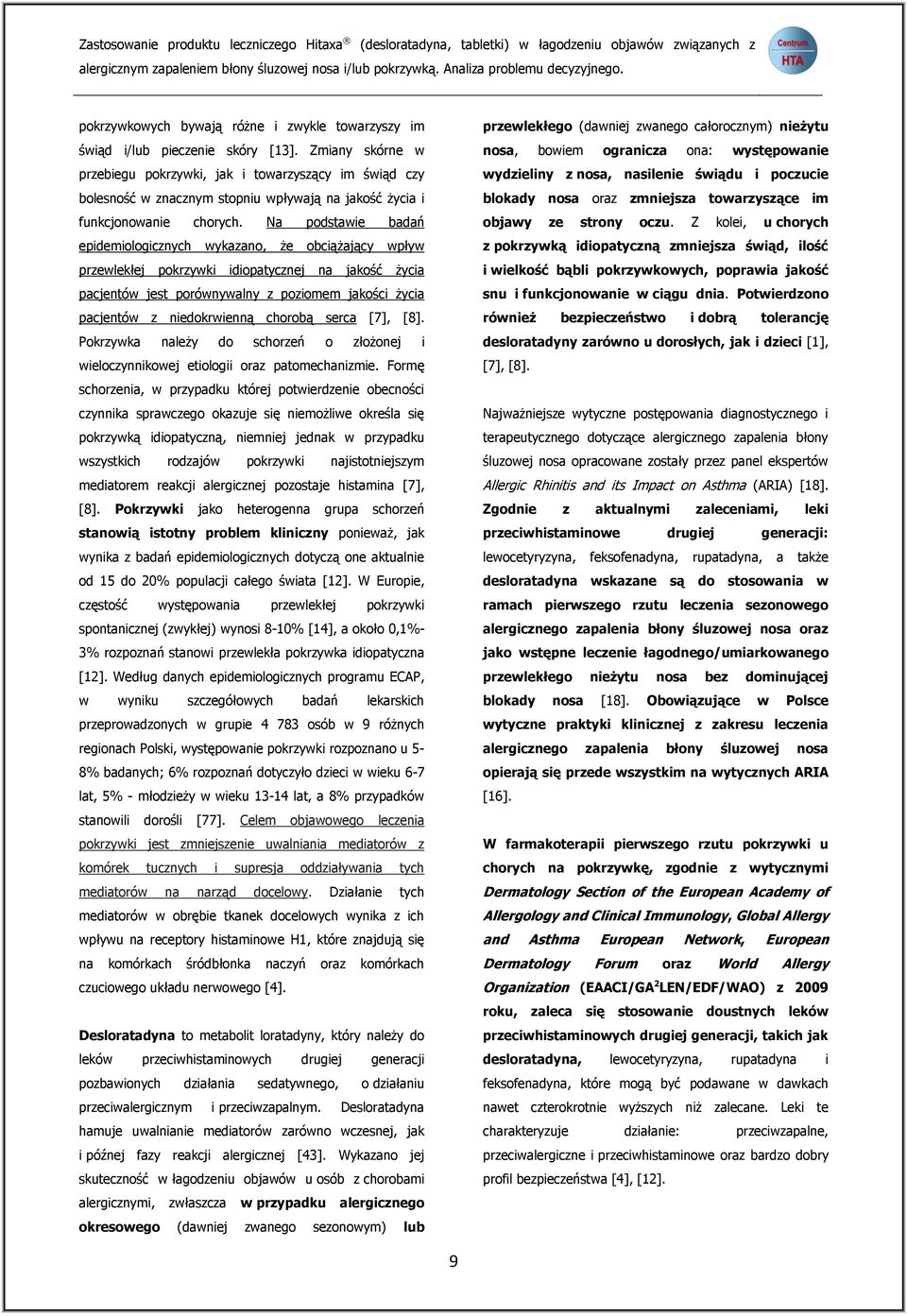 Zmiany skórne w przebiegu pokrzywki, jak i towarzyszący im świąd czy bolesność w znacznym stopniu wpływają na jakość życia i funkcjonowanie chorych.