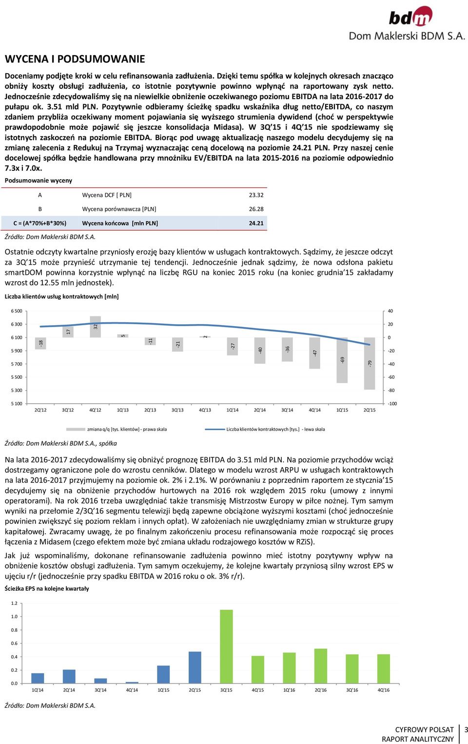 Jednocześnie zdecydowaliśmy się na niewielkie obniżenie oczekiwanego poziomu EBITDA na lata 216-217 do pułapu ok. 3.51 mld PLN.