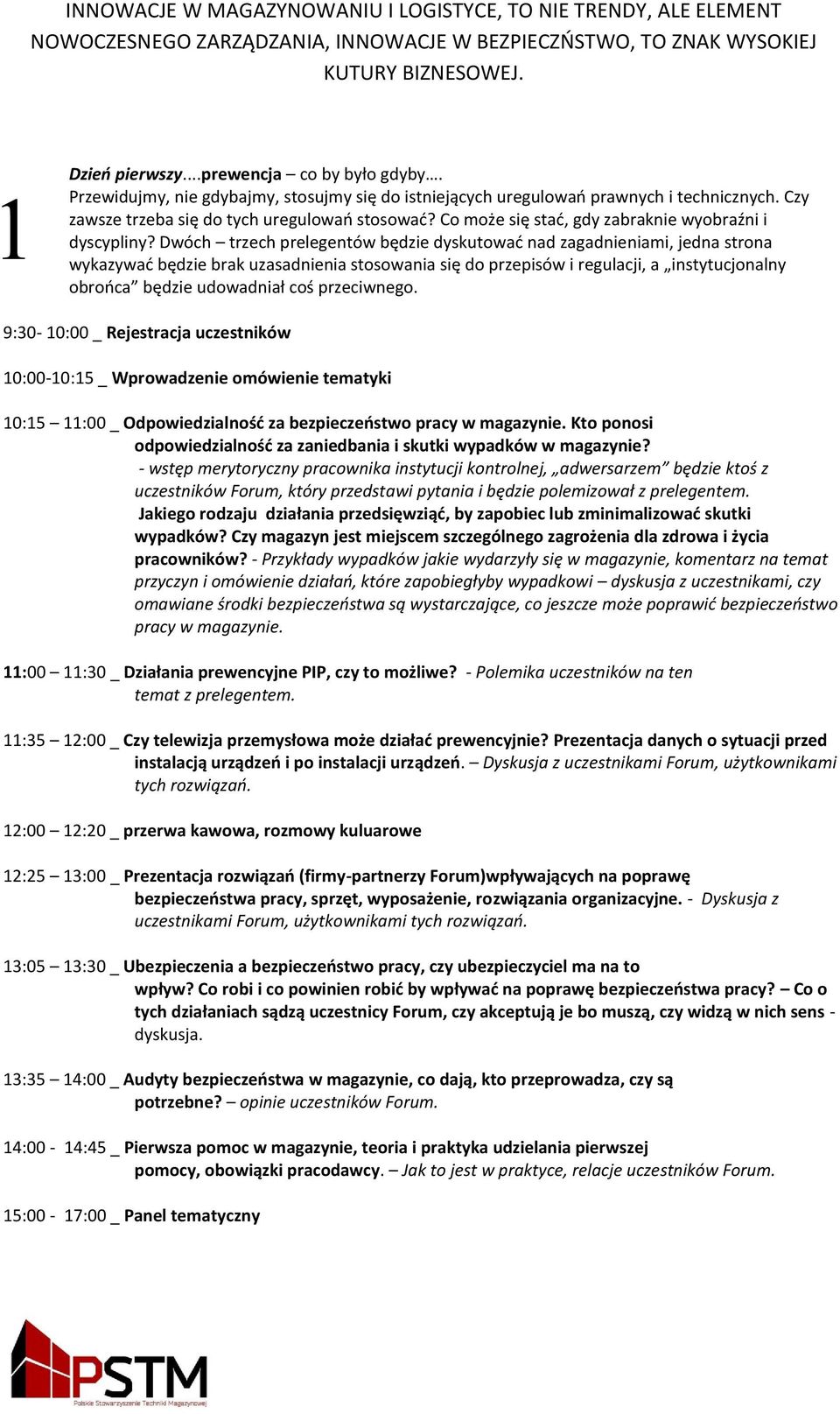 Dwóch trzech prelegentów będzie dyskutować nad zagadnieniami, jedna strona wykazywać będzie brak uzasadnienia stosowania się do przepisów i regulacji, a instytucjonalny obrońca będzie udowadniał coś