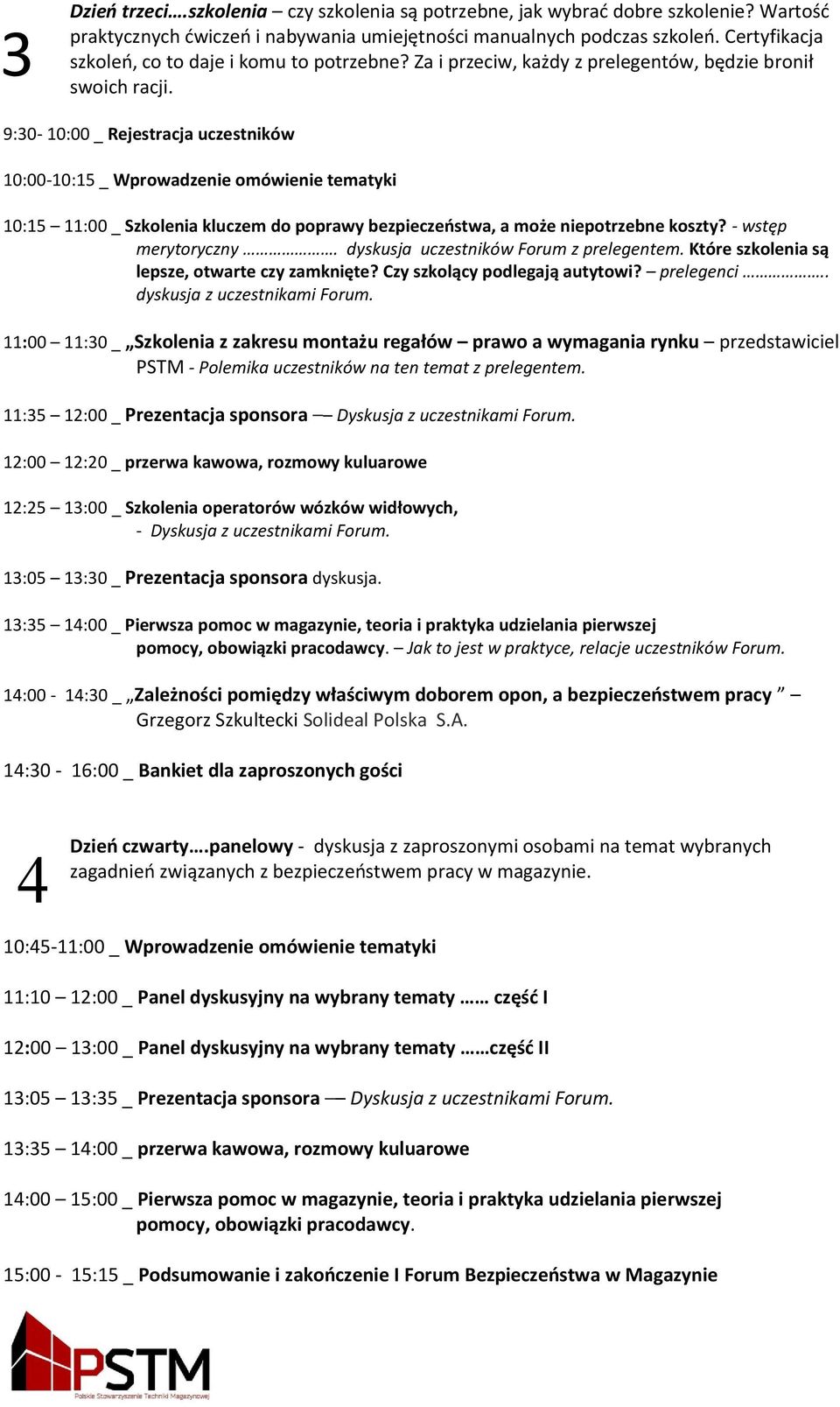10:15 11:00 _ Szkolenia kluczem do poprawy bezpieczeństwa, a może niepotrzebne koszty? - wstęp merytoryczny. dyskusja uczestników Forum z prelegentem. Które szkolenia są lepsze, otwarte czy zamknięte?