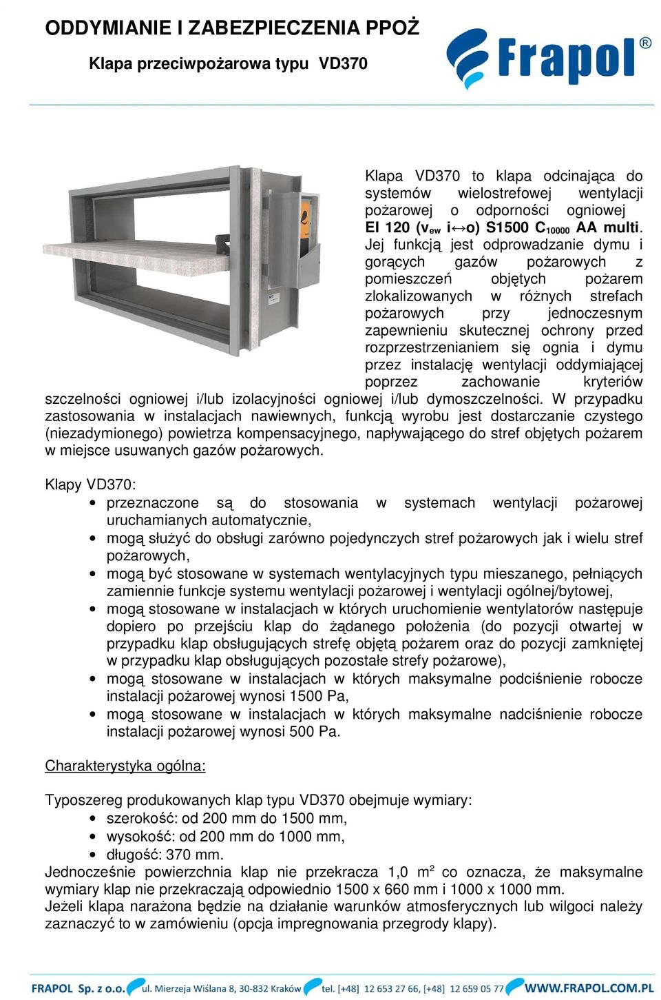 rozprzestrzenianiem się ognia i dymu przez instalację wentylacji oddymiającej poprzez zachowanie kryteriów szczelności ogniowej i/lub izolacyjności ogniowej i/lub dymoszczelności.