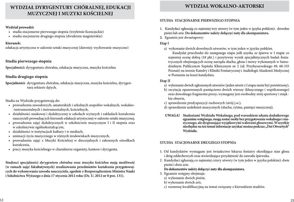 Specjalności: dyrygentura chóralna, edukacja muzyczna, muzyka kościelna, dyrygentura orkiestr dętych.