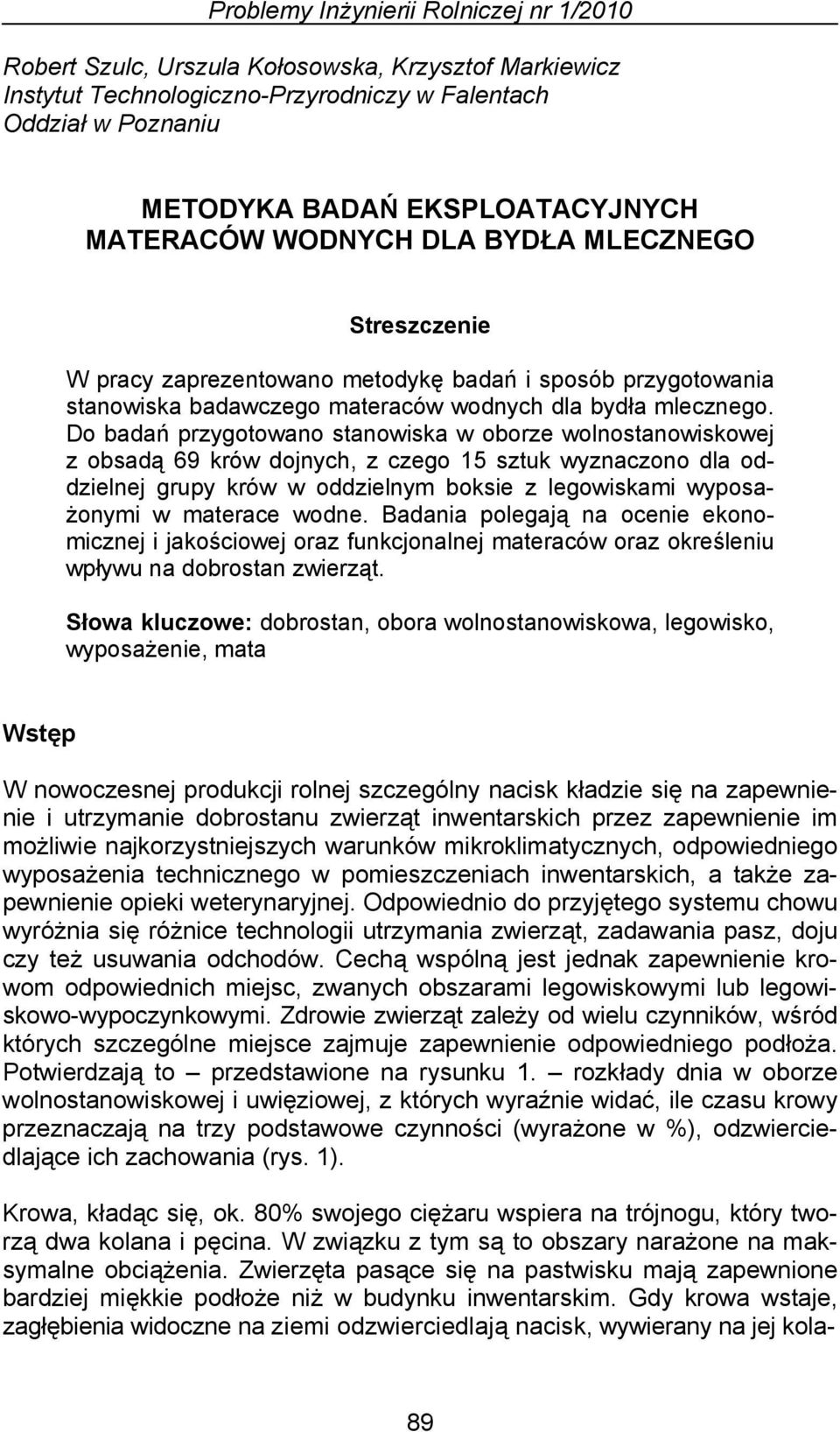 Do badań przygotowano stanowiska w oborze wolnostanowiskowej z obsadą 69 krów dojnych, z czego 15 sztuk wyzczono dla oddzielnej grupy krów w oddzielnym boksie z legowiskami wyposażonymi w materace