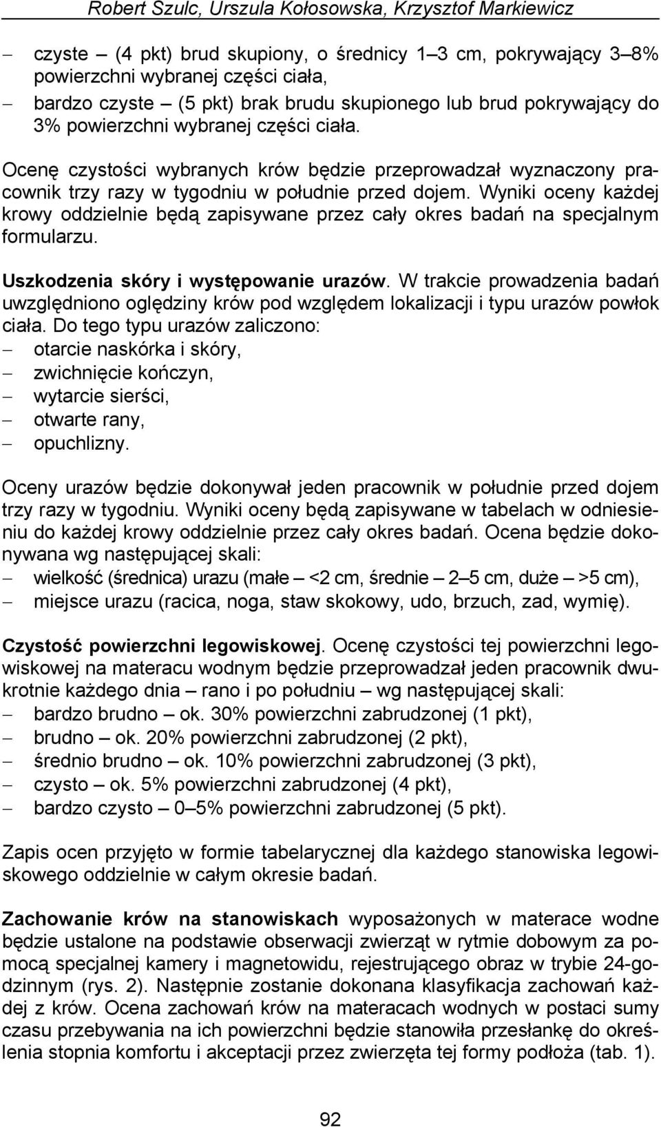 Wyniki oceny każdej krowy oddzielnie będą zapisywane przez cały okres badań specjalnym formularzu. Uszkodzenia skóry i występowanie urazów.