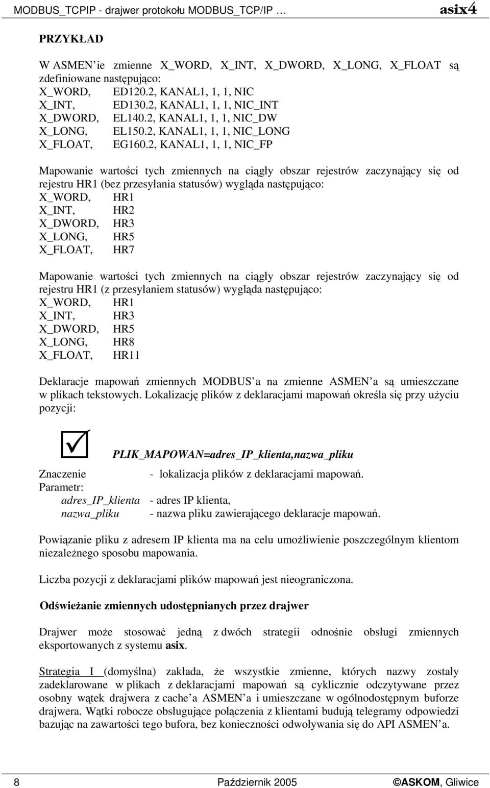 2, KANAL1, 1, 1, NIC_FP Mapowanie wartości tych zmiennych na ciągły obszar rejestrów zaczynający się od rejestru HR1 (bez przesyłania statusów) wygląda następująco: X_WORD, HR1 X_INT, HR2 X_DWORD,