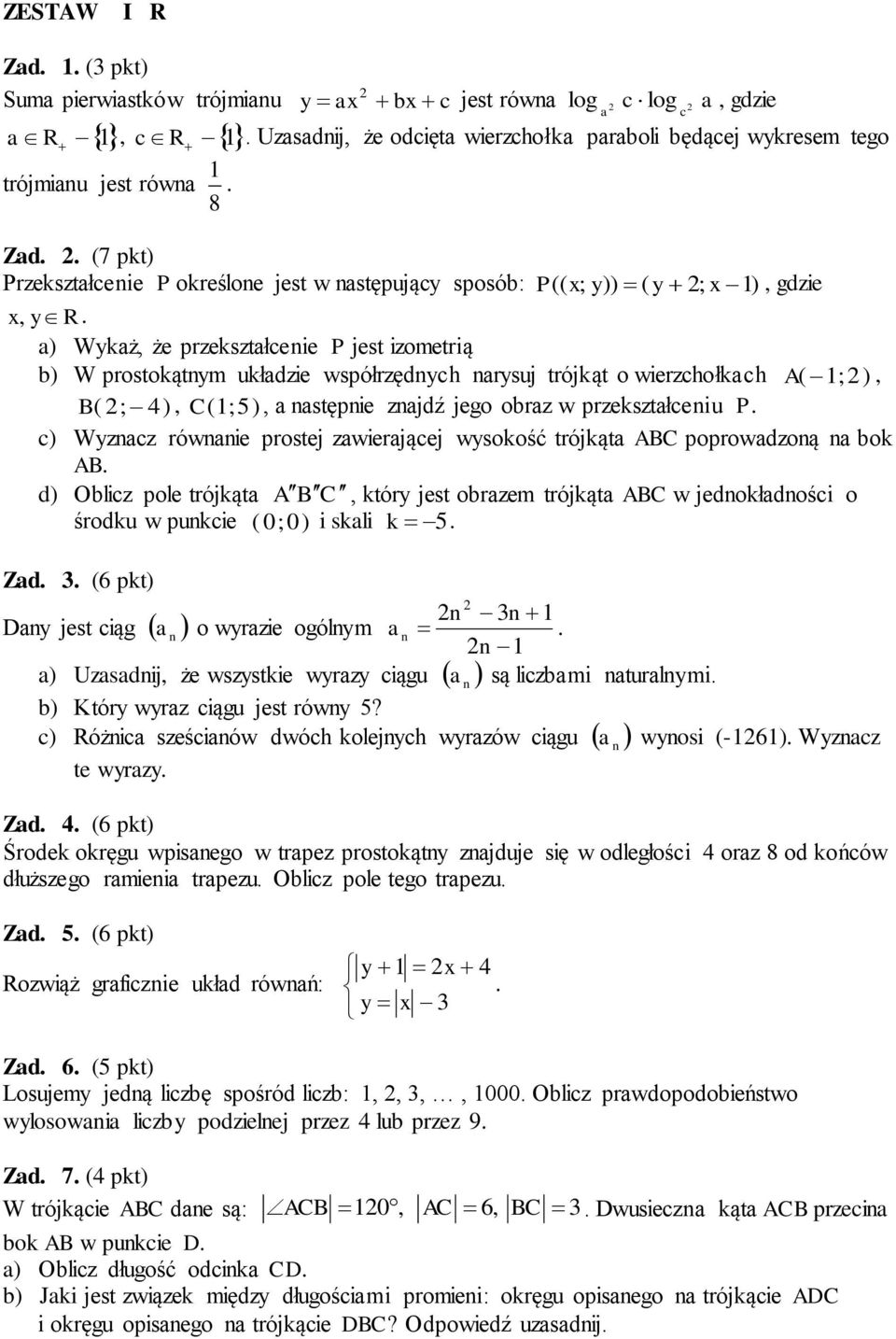 o wierzchołkach A ( ;), B ( ; 4), C (;5), a następnie znajdź jego obraz w przekształceniu P c) Wyznacz równanie prostej zawierającej wysokość trójkąta ABC poprowadzoną na bok AB d) Oblicz pole