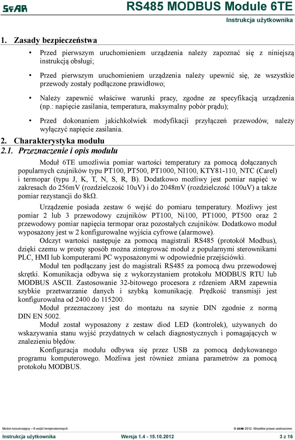 : napięcie zasilania, temperatura, maksymalny pobór prądu); Przed dokonaniem jakichkolwiek modyfikacji przyłączeń przewodów, należy wyłączyć napięcie zasilania. 2. Charakterystyka modułu 2.1.