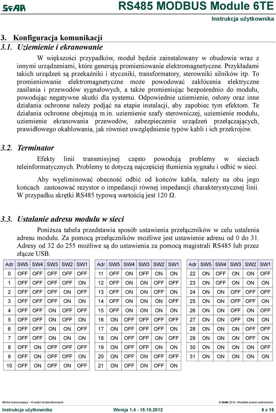 To promieniowanie elektromagnetyczne może powodować zakłócenia elektryczne zasilania i przewodów sygnałowych, a także promieniując bezpośrednio do modułu, powodując negatywne skutki dla systemu.