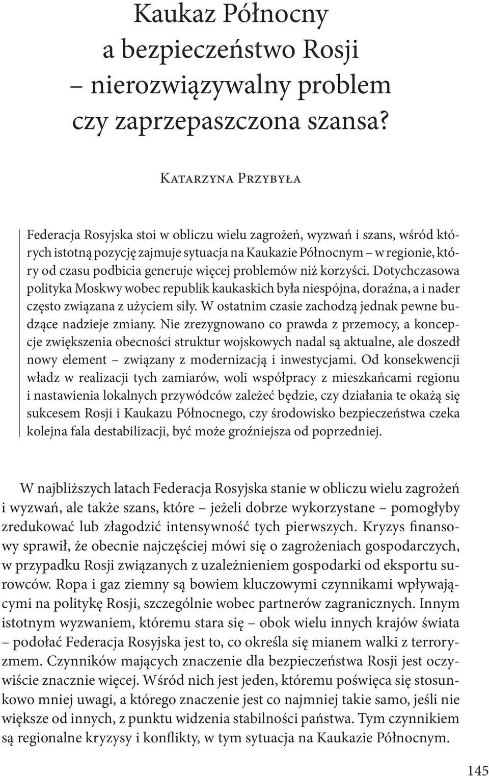 więcej problemów niż korzyści. Dotychczasowa polityka Moskwy wobec republik kaukaskich była niespójna, doraźna, a i nader często związana z użyciem siły.