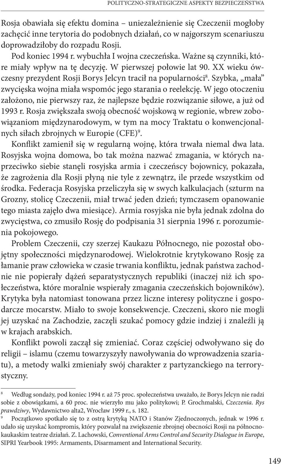 XX wieku ówczesny prezydent Rosji Borys Jelcyn tracił na popularności 8. Szybka, mała zwycięska wojna miała wspomóc jego starania o reelekcję.