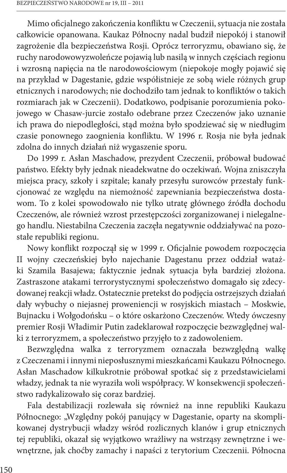 Oprócz terroryzmu, obawiano się, że ruchy narodowowyzwoleńcze pojawią lub nasilą w innych częściach regionu i wzrosną napięcia na tle narodowościowym (niepokoje mogły pojawić się na przykład w