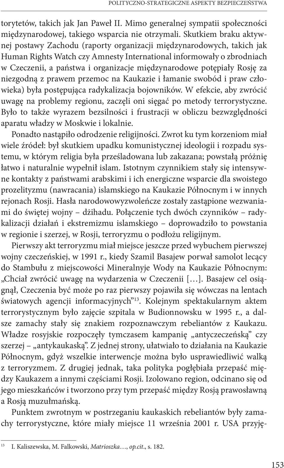 międzynarodowe potępiały Rosję za niezgodną z prawem przemoc na Kaukazie i łamanie swobód i praw człowieka) była postępująca radykalizacja bojowników.