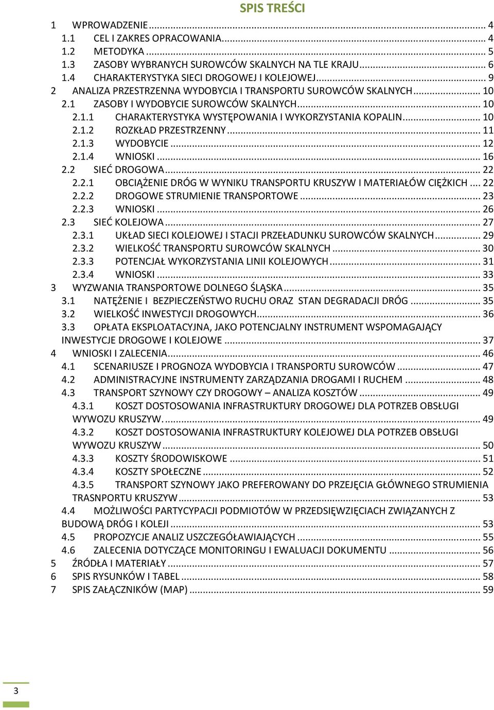 .. 11 2.1.3 WYDOBYCIE... 12 2.1.4 WNIOSKI... 16 2.2 SIEĆ DROGOWA... 22 2.2.1 OBCIĄŻENIE DRÓG W WYNIKU TRANSPORTU KRUSZYW I MATERIAŁÓW CIĘŻKICH... 22 2.2.2 DROGOWE STRUMIENIE TRANSPORTOWE... 23 2.2.3 WNIOSKI.