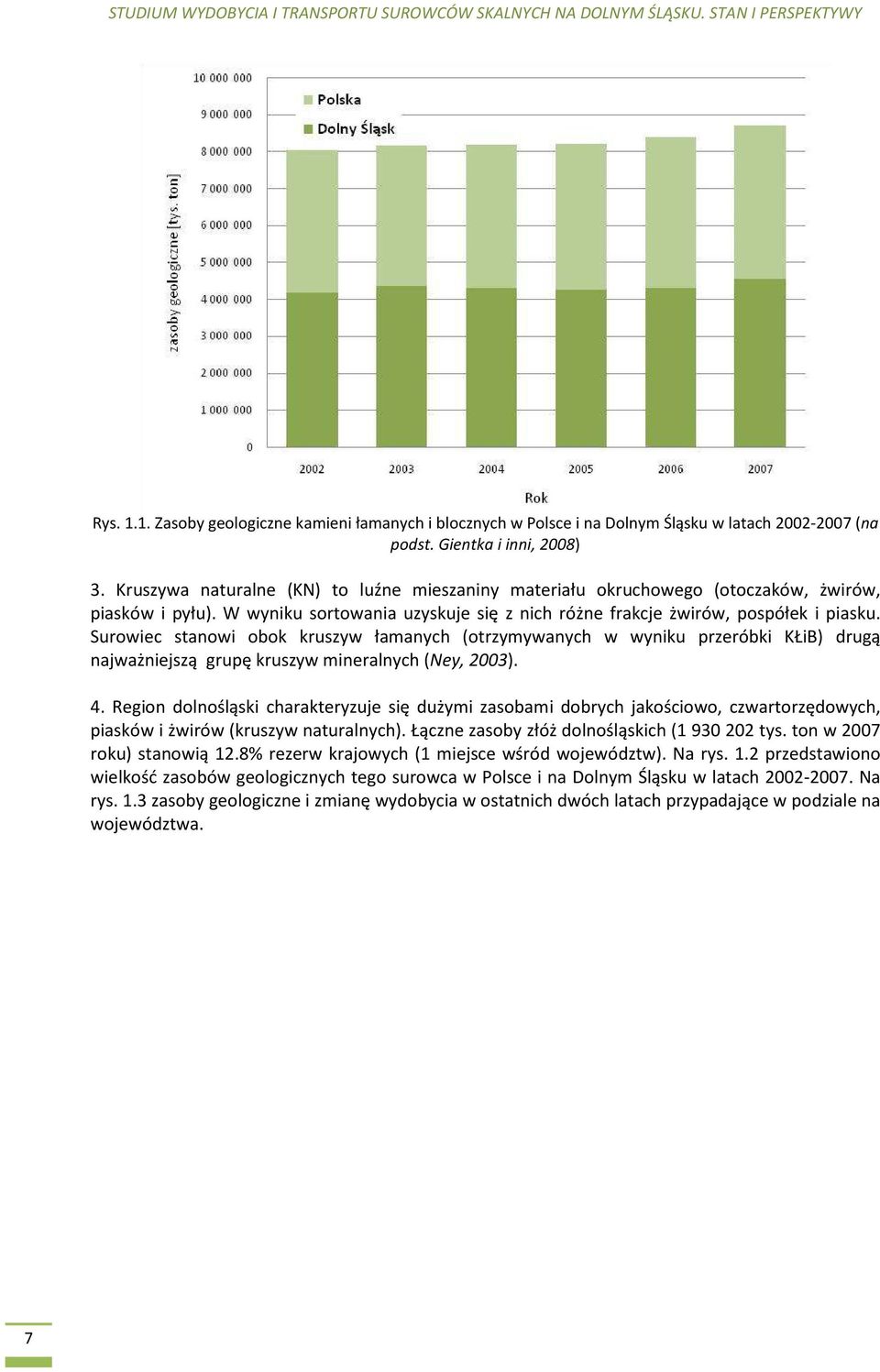 Surowiec stanowi obok kruszyw łamanych (otrzymywanych w wyniku przeróbki KŁiB) drugą najważniejszą grupę kruszyw mineralnych (Ney, 2003). 4.