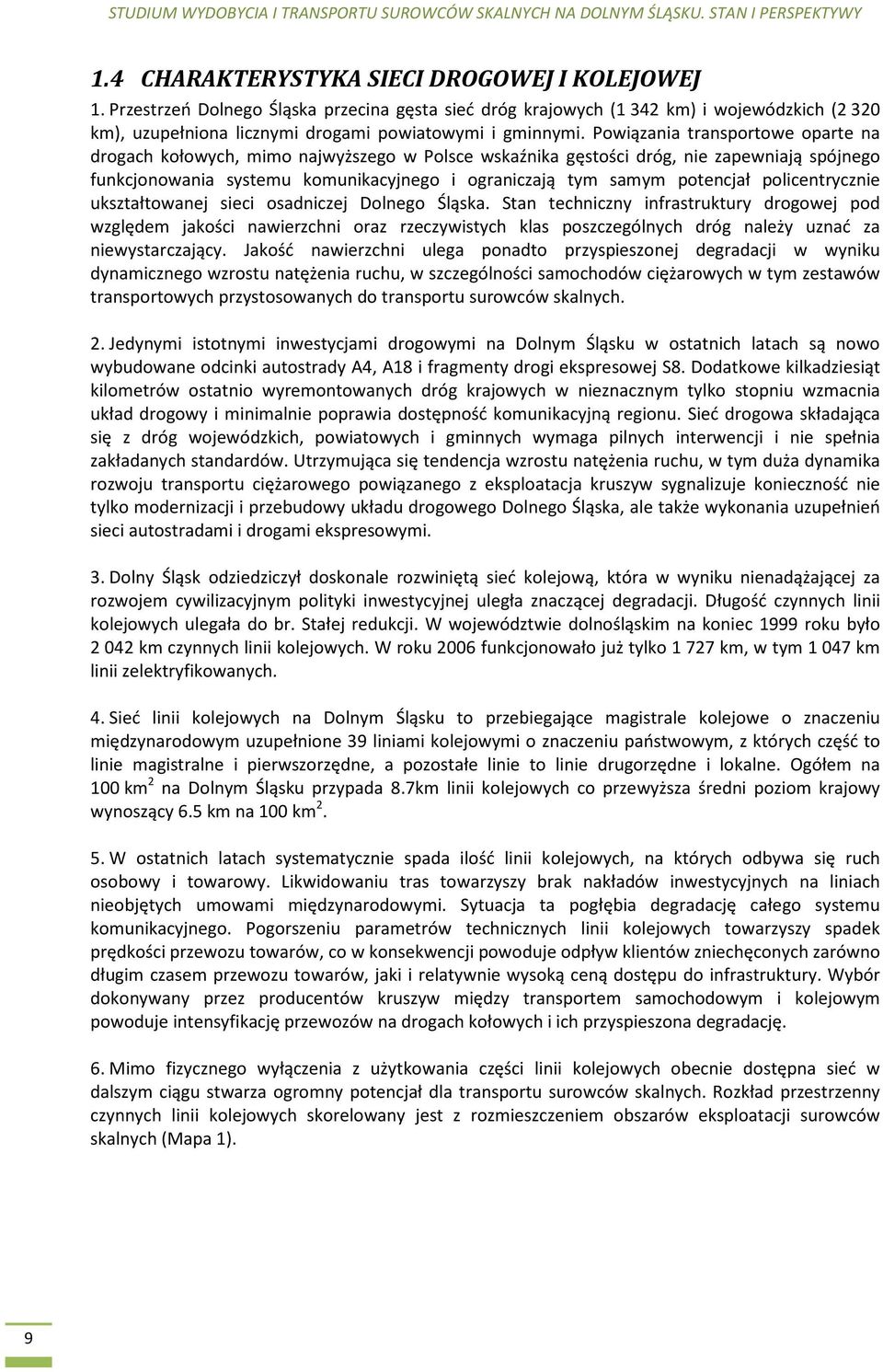 Powiązania transportowe oparte na drogach kołowych, mimo najwyższego w Polsce wskaźnika gęstości dróg, nie zapewniają spójnego funkcjonowania systemu komunikacyjnego i ograniczają tym samym potencjał
