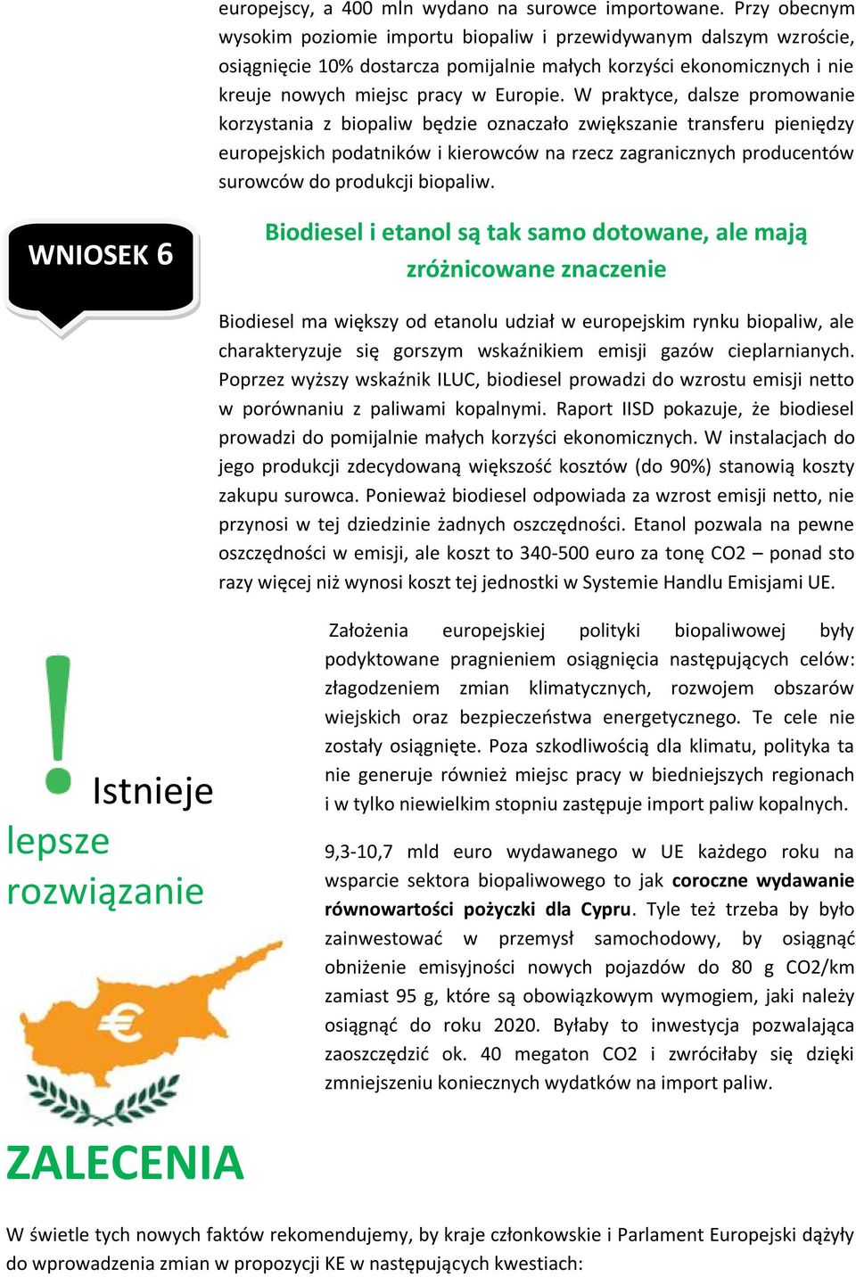 W praktyce, dalsze promowanie korzystania z biopaliw będzie oznaczało zwiększanie transferu pieniędzy europejskich podatników i kierowców na rzecz zagranicznych producentów surowców do produkcji