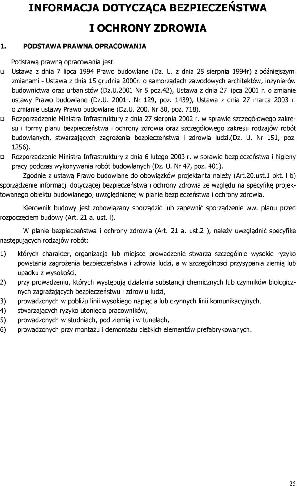 o samorządach zawodowych architektów, inżynierów budownictwa oraz urbanistów (Dz.U.2001 Nr 5 poz.42), Ustawa z dnia 27 lipca 2001 r. o zmianie ustawy Prawo budowlane (Dz.U. 2001r. Nr 129, poz.