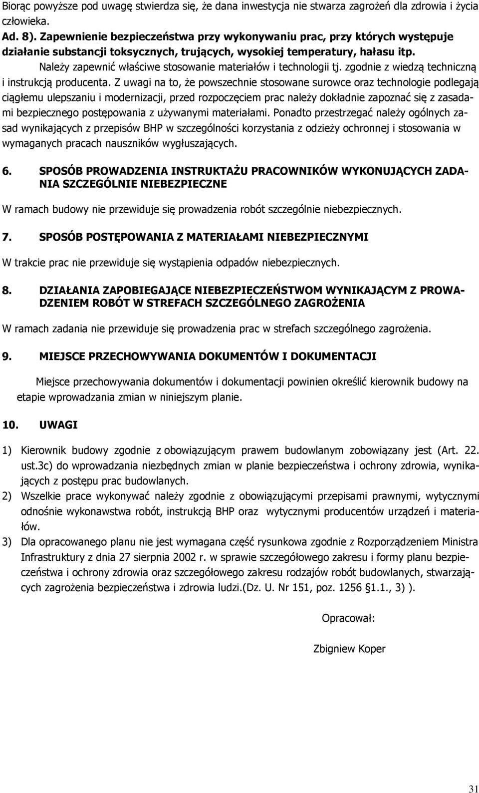 Należy zapewnić właściwe stosowanie materiałów i technologii tj. zgodnie z wiedzą techniczną i instrukcją producenta.