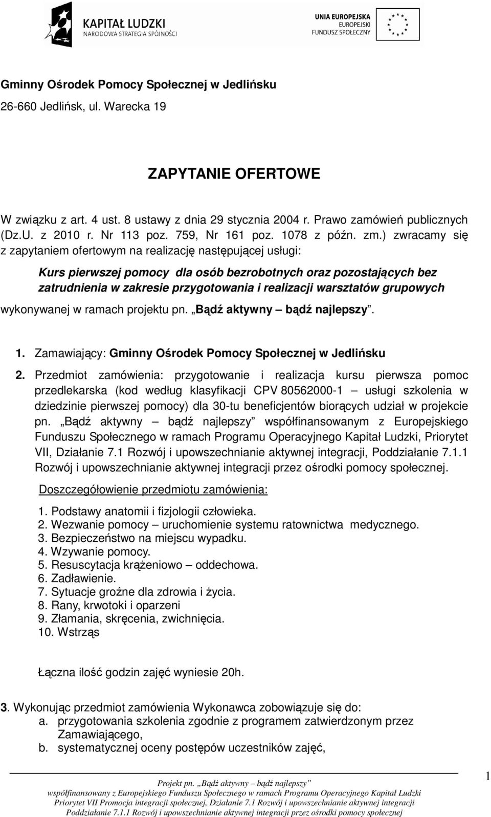 ) zwracamy się z zapytaniem ofertowym na realizację następującej usługi: Kurs pierwszej pomocy dla osób bezrobotnych oraz pozostających bez zatrudnienia w zakresie przygotowania i realizacji
