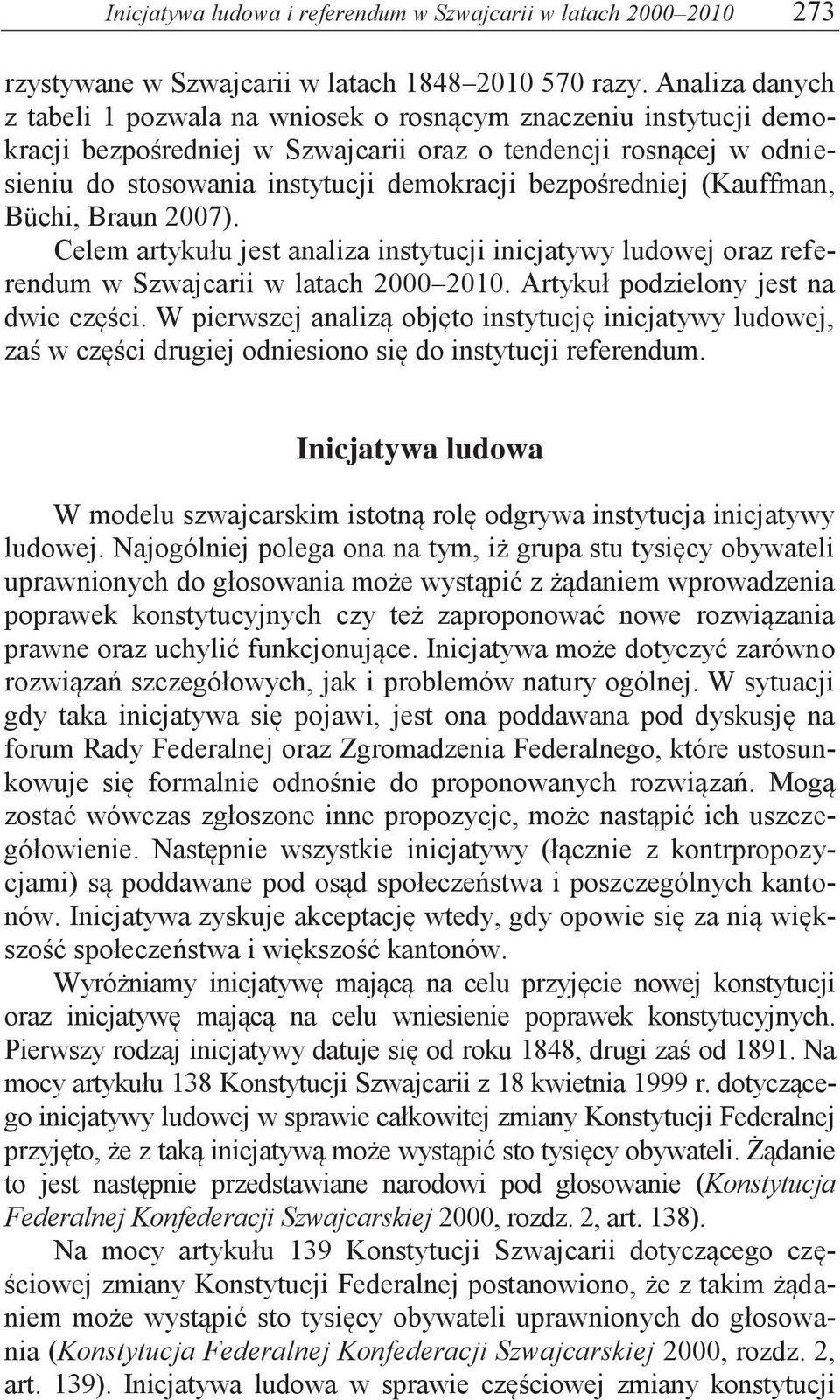bezpośredniej (Kauffman, Büchi, Braun 2007). Celem artykułu jest analiza instytucji inicjatywy ludowej oraz referendum w Szwajcarii w latach 2000 2010. Artykuł podzielony jest na dwie części.