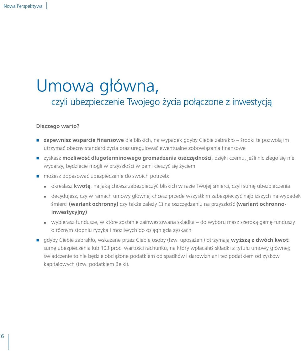 długoterminowego gromadzenia oszczędności, dzięki czemu, jeśli nic złego się nie wydarzy, będziecie mogli w przyszłości w pełni cieszyć się życiem możesz dopasować ubezpieczenie do swoich potrzeb: