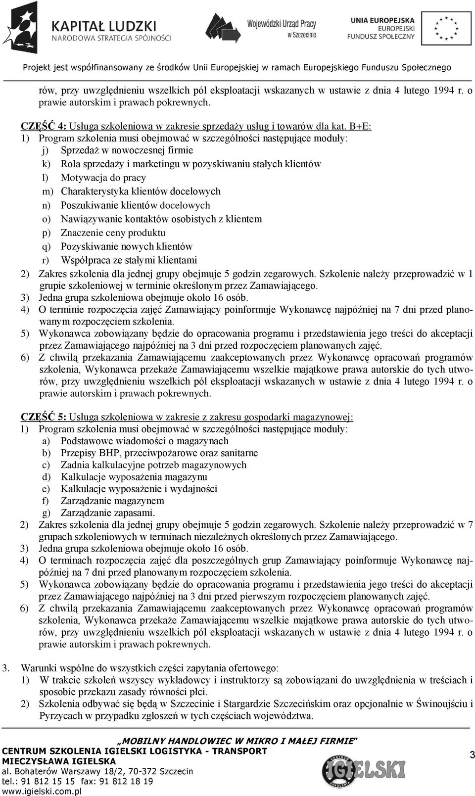 o) Nawiązywanie kontaktów osobistych z klientem p) Znaczenie ceny produktu q) Pozyskiwanie nowych klientów r) Współpraca ze stałymi klientami 2) Zakres szkolenia dla jednej grupy obejmuje 5 godzin