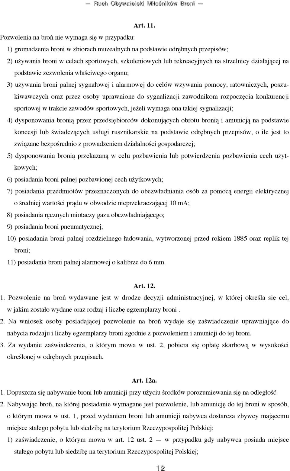 strzelnicy działającej na podstawie zezwolenia właściwego organu; 3) używania broni palnej sygnałowej i alarmowej do celów wzywania pomocy, ratowniczych, poszukiwawczych oraz przez osoby uprawnione