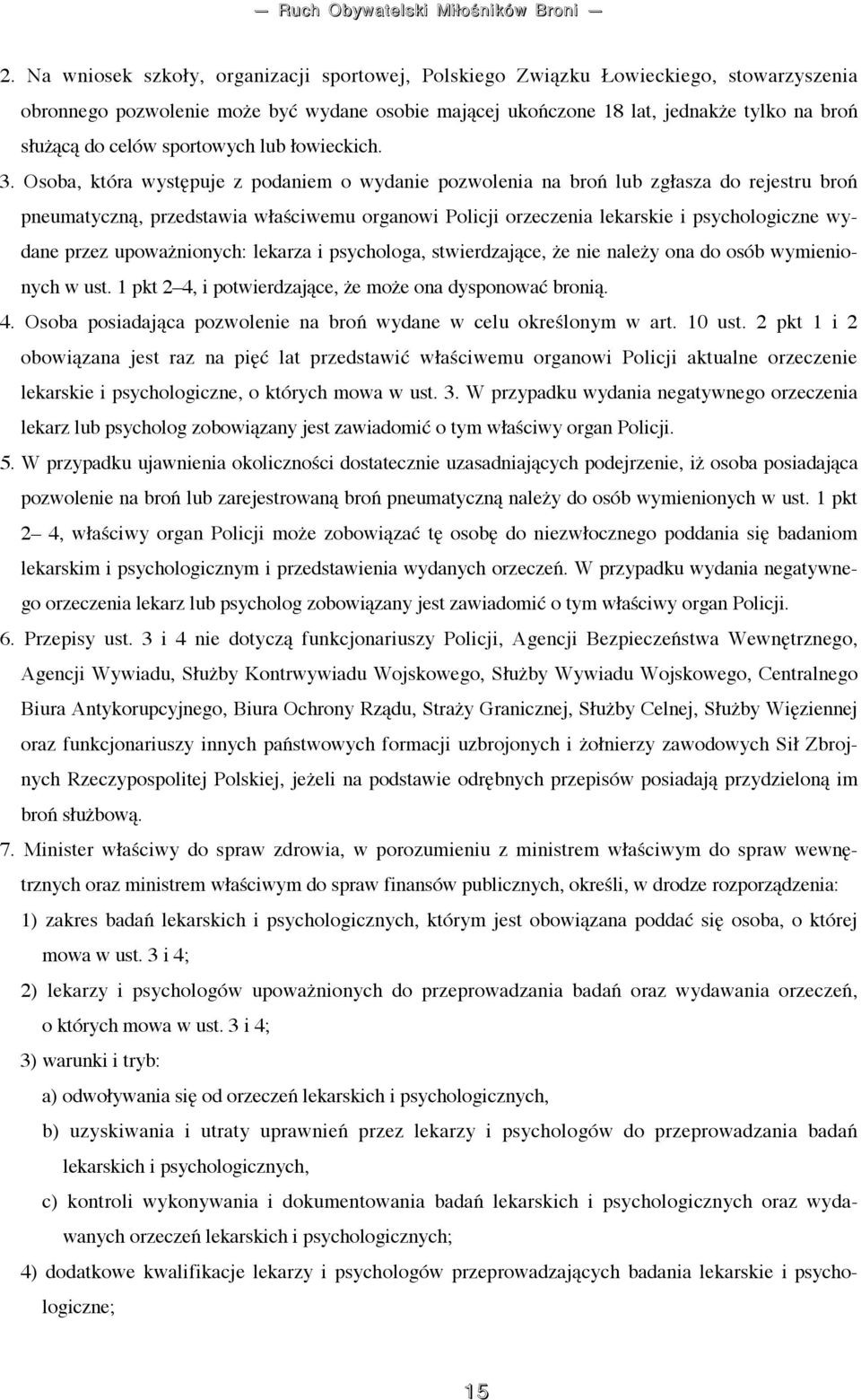 Osoba, która występuje z podaniem o wydanie pozwolenia na broń lub zgłasza do rejestru broń pneumatyczną, przedstawia właściwemu organowi Policji orzeczenia lekarskie i psychologiczne wydane przez