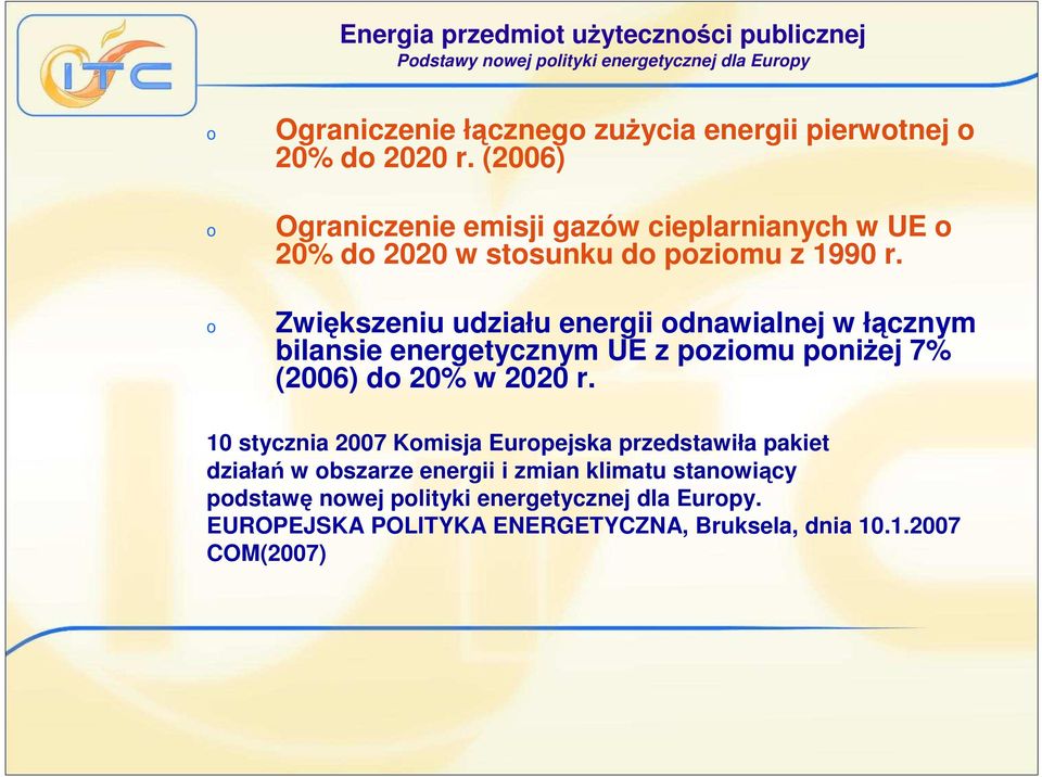 o Zwiększeniu udziału energii odnawialnej w łącznym bilansie energetycznym UE z poziomu poniŝej 7% (2006) do 20% w 2020 r.